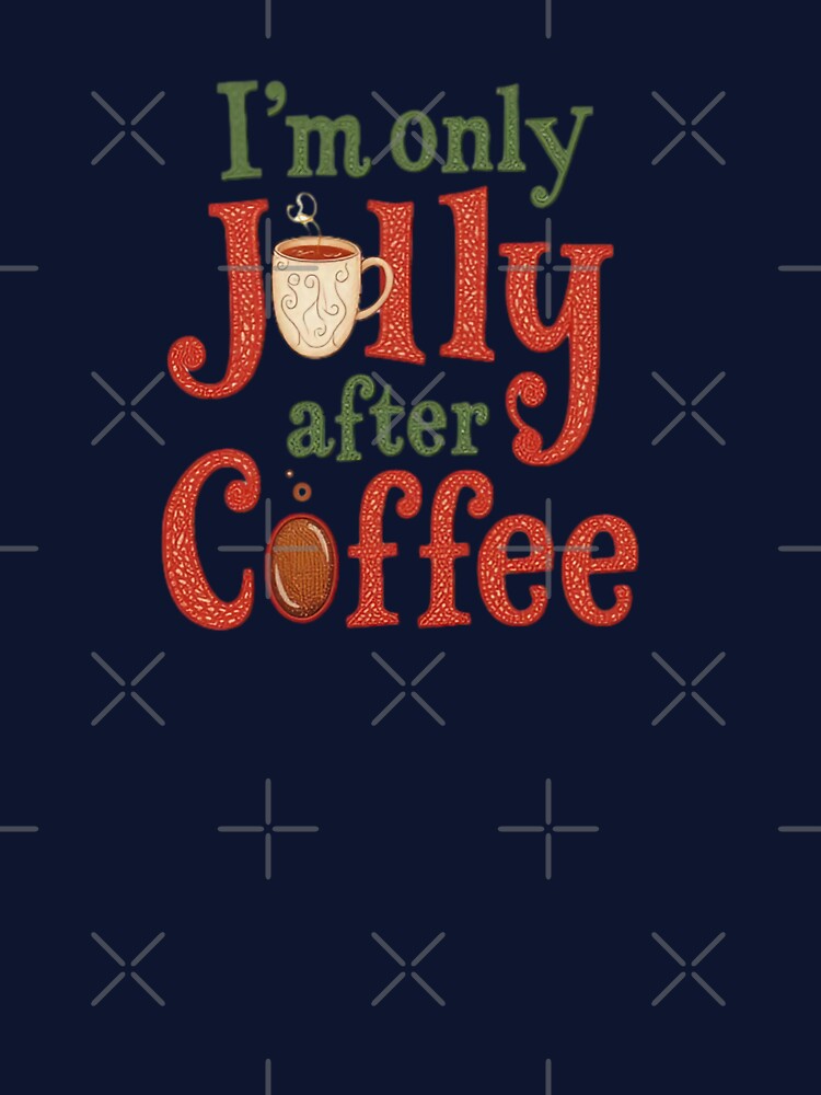 I’m Only Jolly After Coffee – Funny Christmas Coffee Lover by NRcollections24
