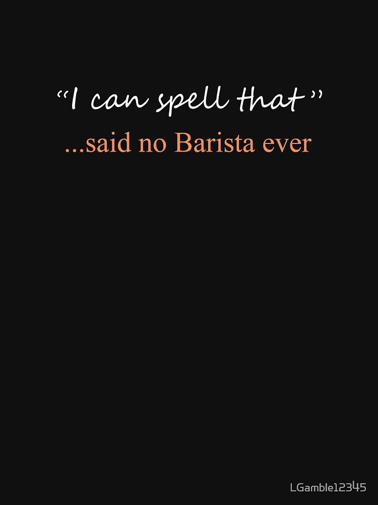 Funny Said No Barista ever Design by LGamble12345