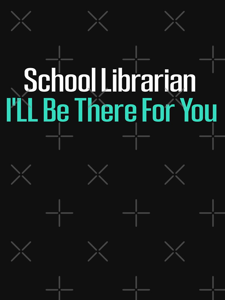 School Librarian Ill Be There For You by Life Shop