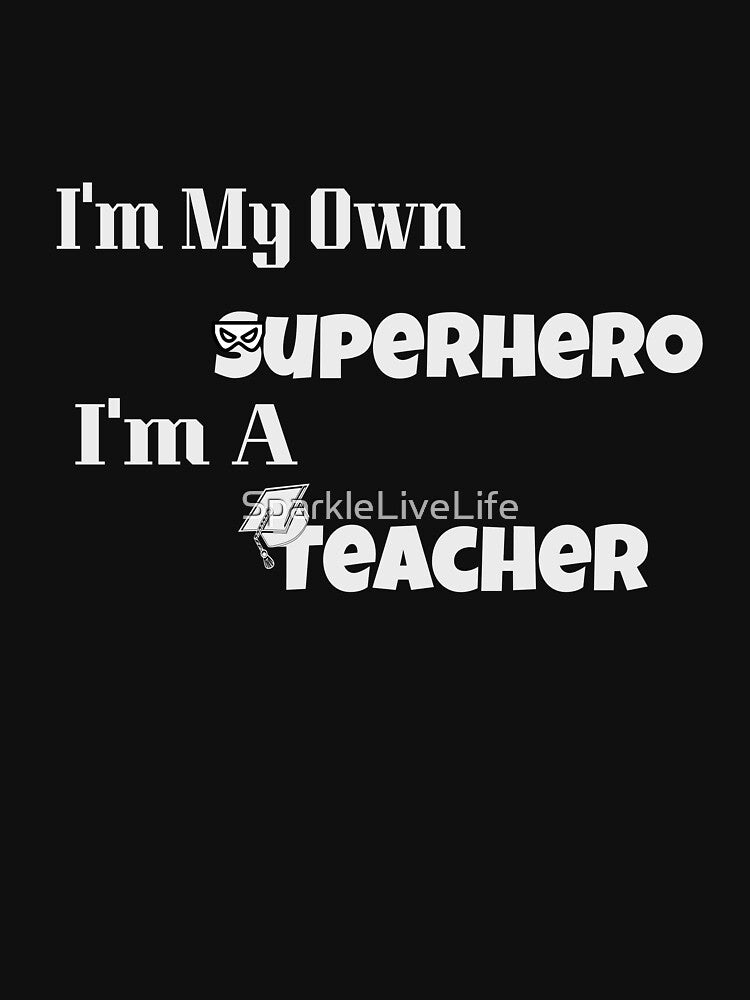 I'm My Own Superhero I'm A Teacher by SparkleLiveLife
