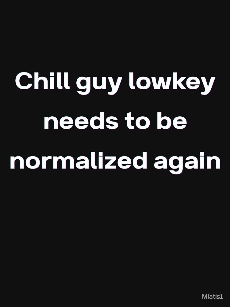 Chill Guy Lowkey Needs To Be Normalized Again – Funny Gen Z Sarcastic Quote (drak version) by Mlatis1