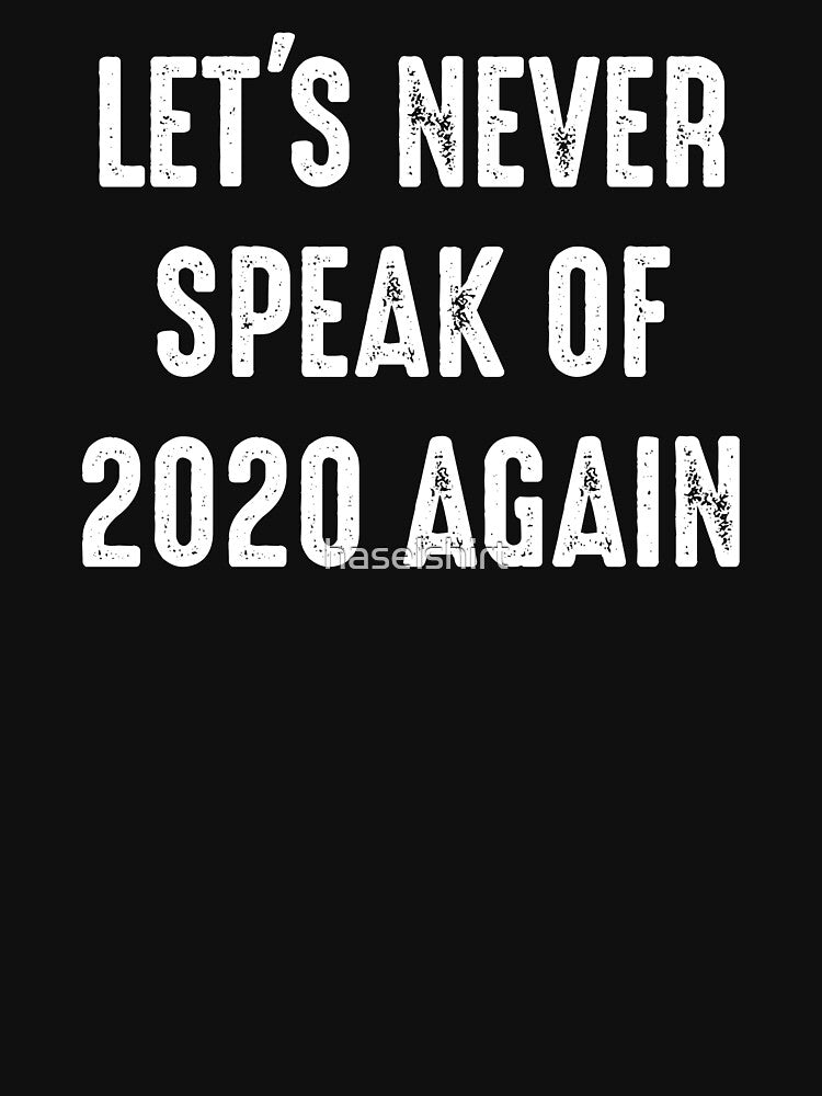 2021 Never Speak Of 2020 Again Funny New Year Gift by haselshirt