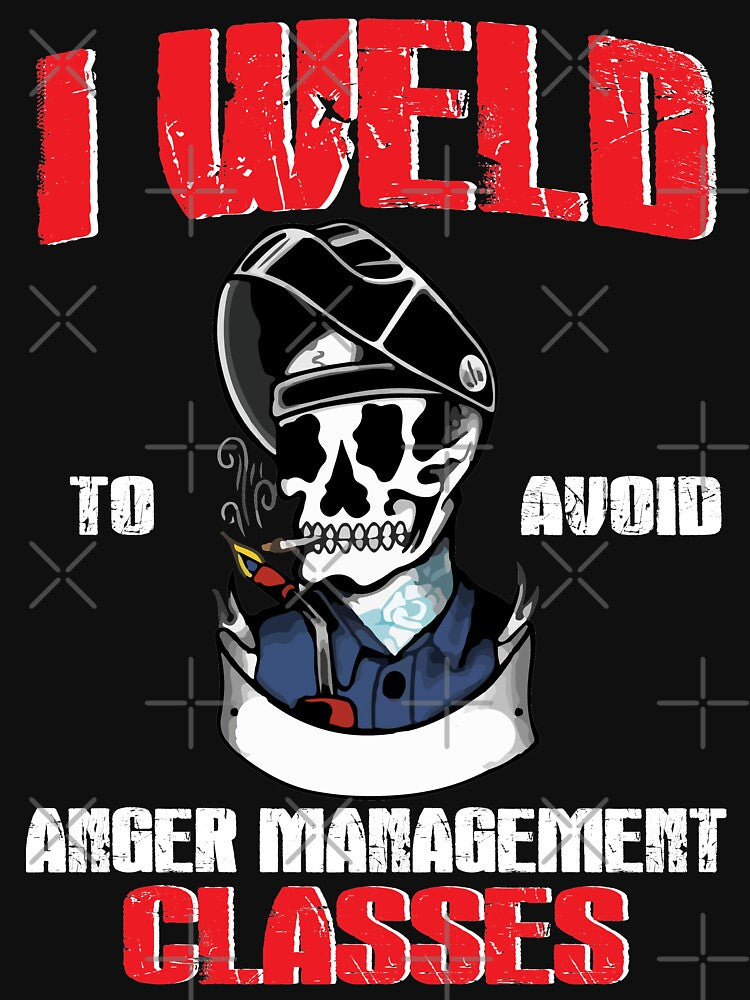I Weld To Avoid Anger Management classes by Tee Hub