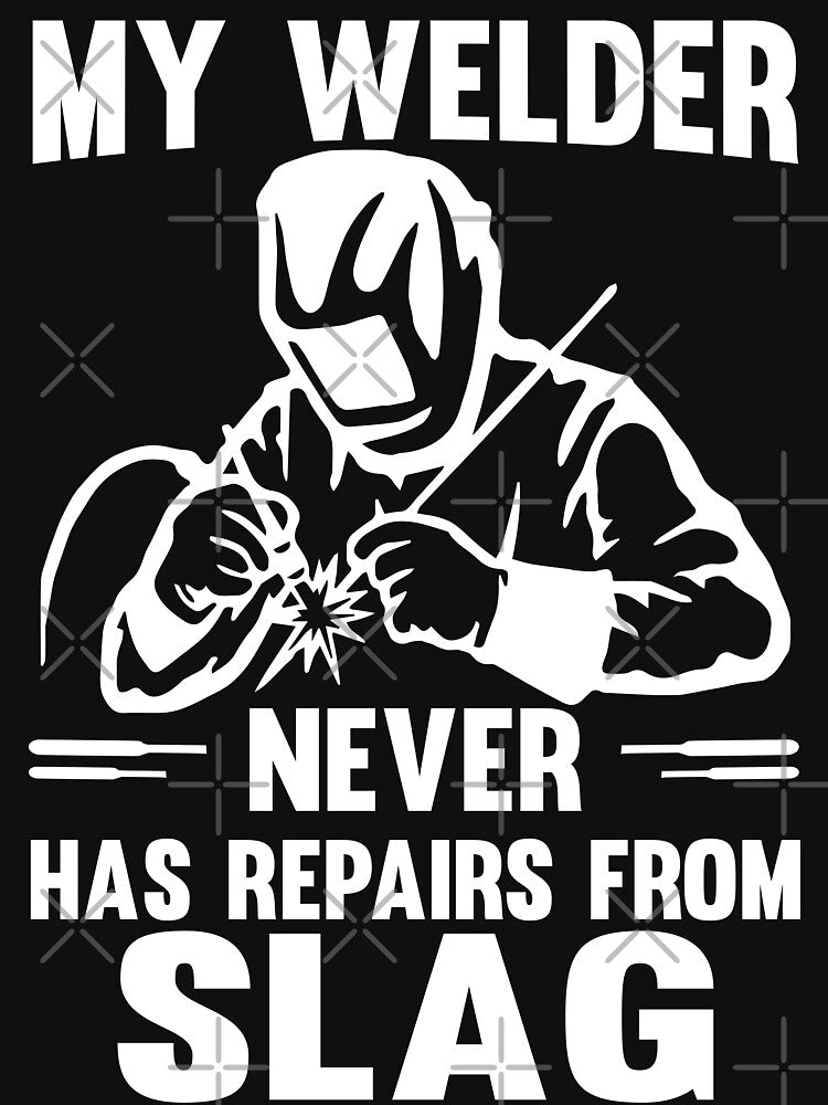My Welder Never For Slag by Tee Hub