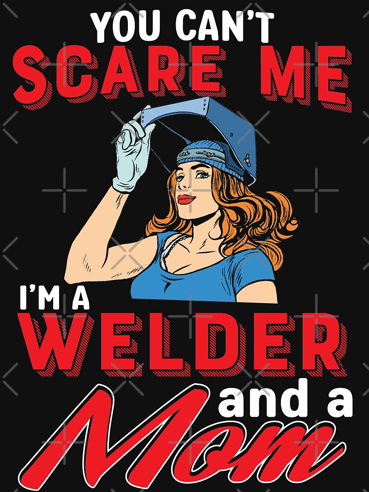 You Can't Scare Me I'm A Welder And A  Mom by Tee Hub