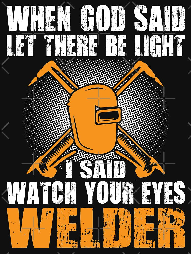 When God Said Let There Be Light I Said Watch Your Eyes Welder by Tee Hub