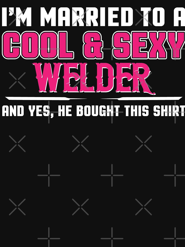 I'm Married To A Cool & Sexy Welder by Tee Hub