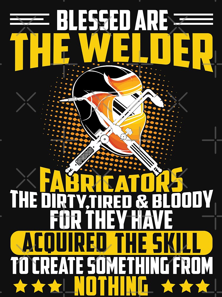 The Welder Fabricators The Dirty, Tired & Bloody For They Have... by Tee Hub