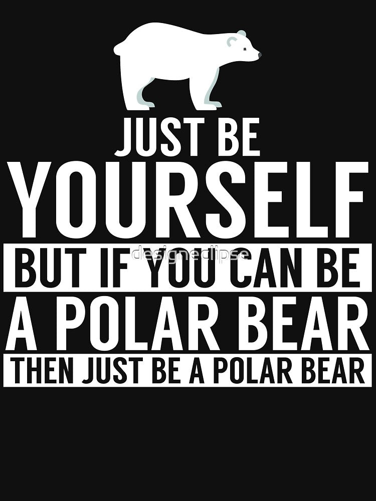 Be Yourself, But If You Can Be A Polar Bear... by designeclipse