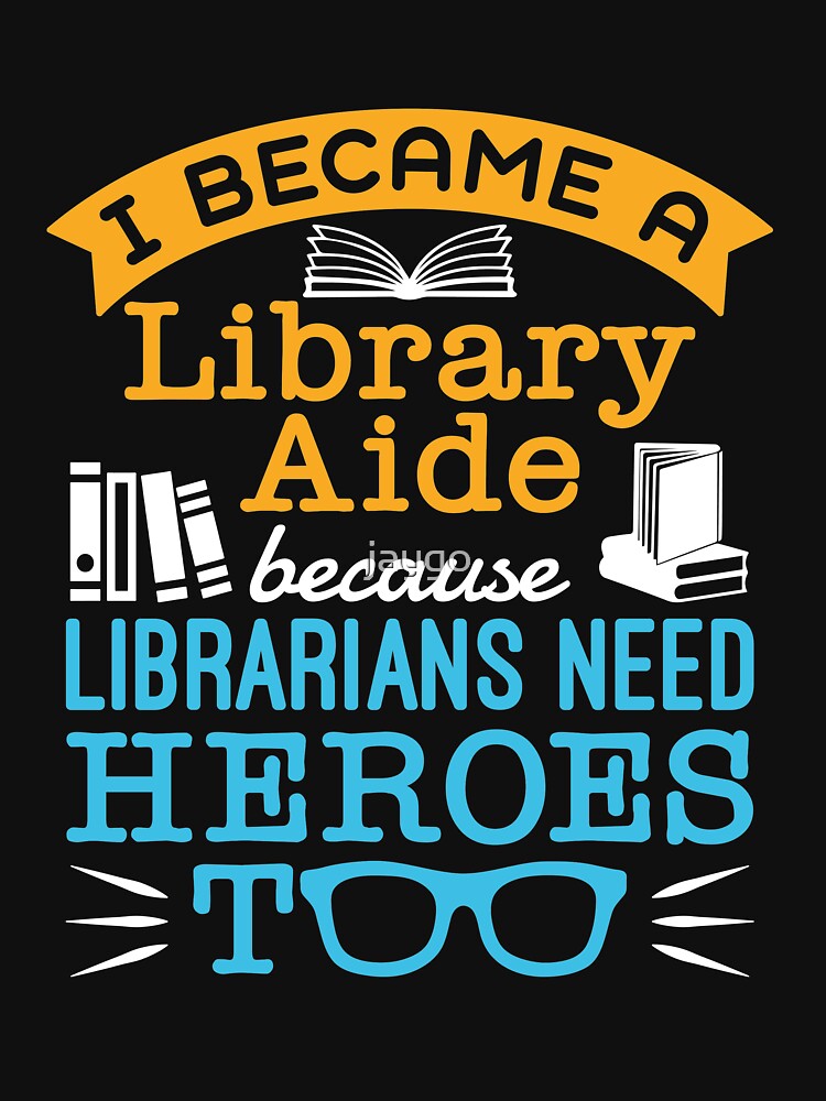 I Became a Library Aide Because Librarians Need Heroes Too by jaygo