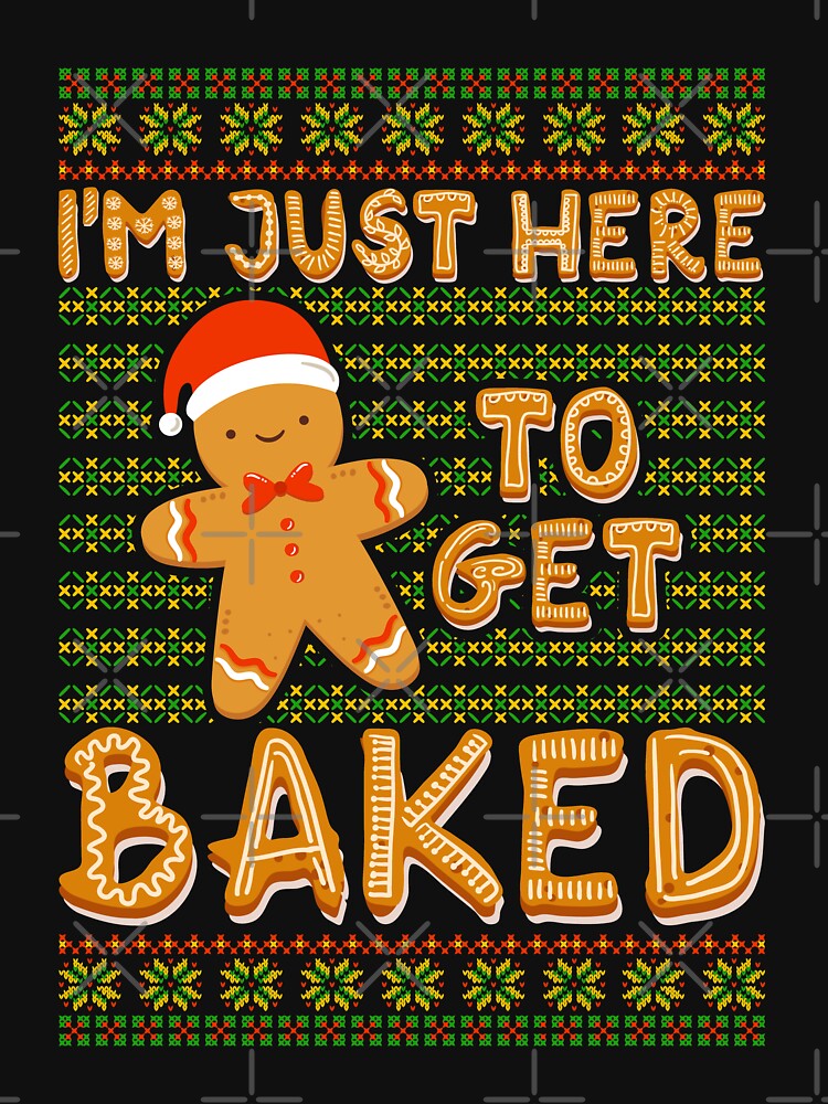 Gingerbread man Im Just Here to get Baked by Hananiah Merch