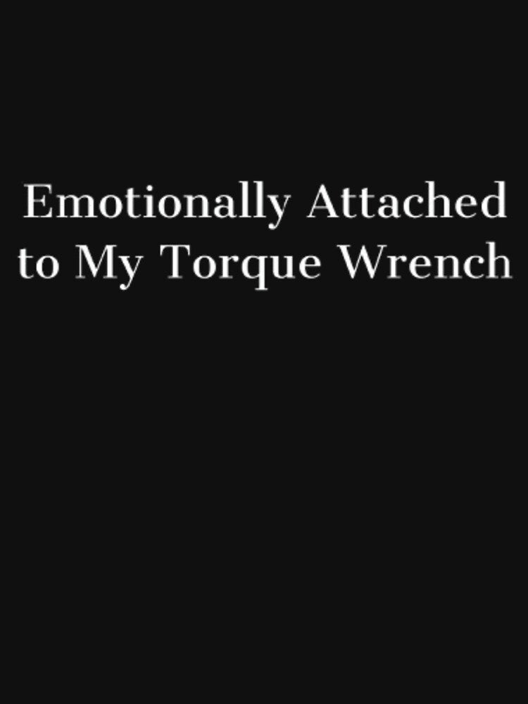 Emotionally Attached to My Torque Wrench mechanic by J0n(-)enr
