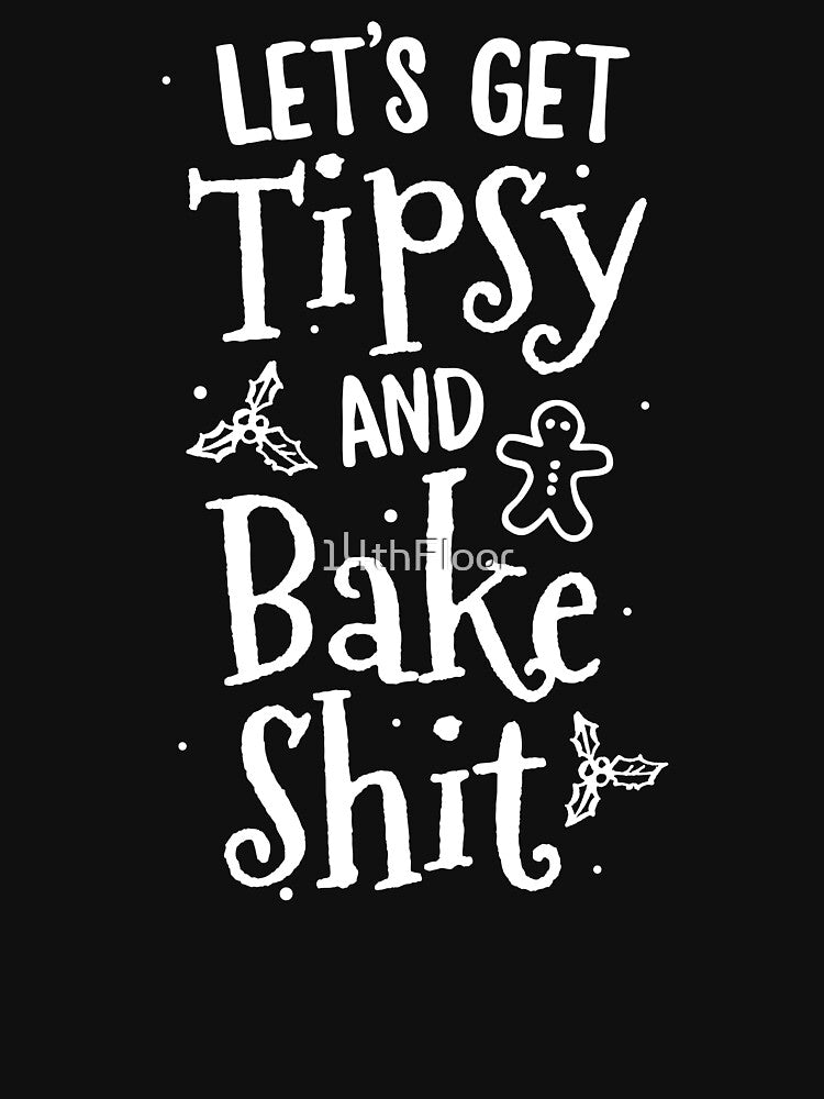 Lets Get Tipsy And Bake Shit T-Shirt Christmas Cookie Adult by 14thFloor