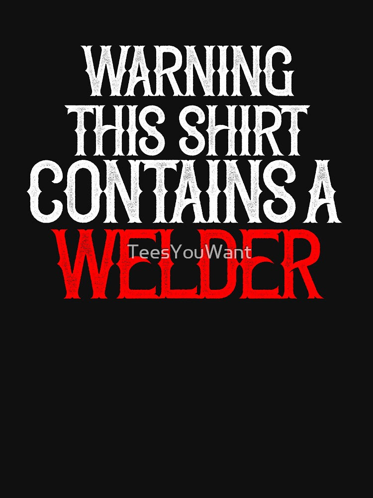 Warning This Shirt Contains A Welder by TeesYouWant