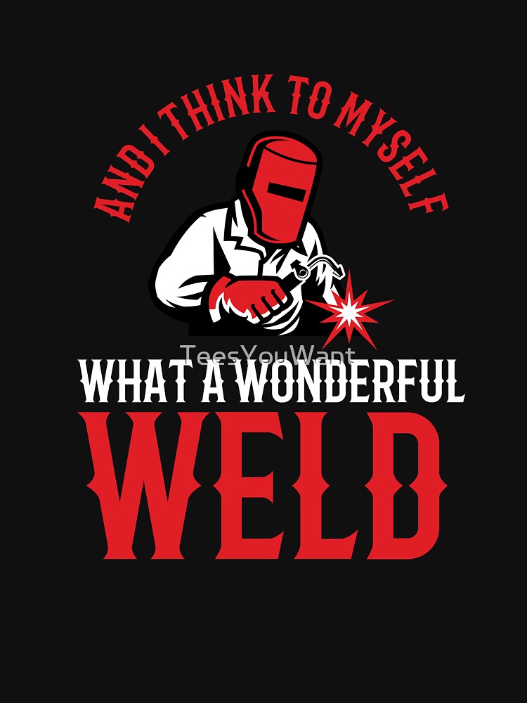 What A Wonderful Weld by TeesYouWant