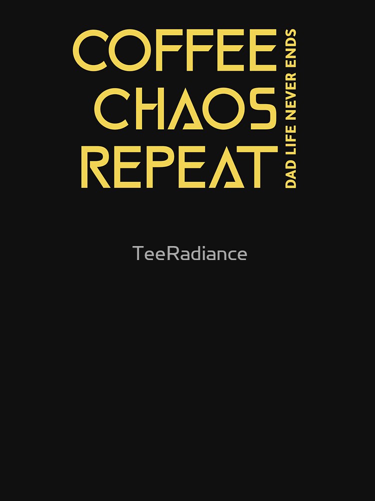 Coffee Chaos Repeat Dad Life Never Ends Dad Mental Health by TeeRadiance