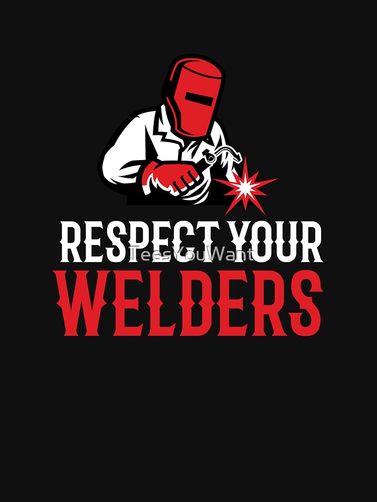 Respect Your Welders ~ (W)elder Welding Humor by TeesYouWant