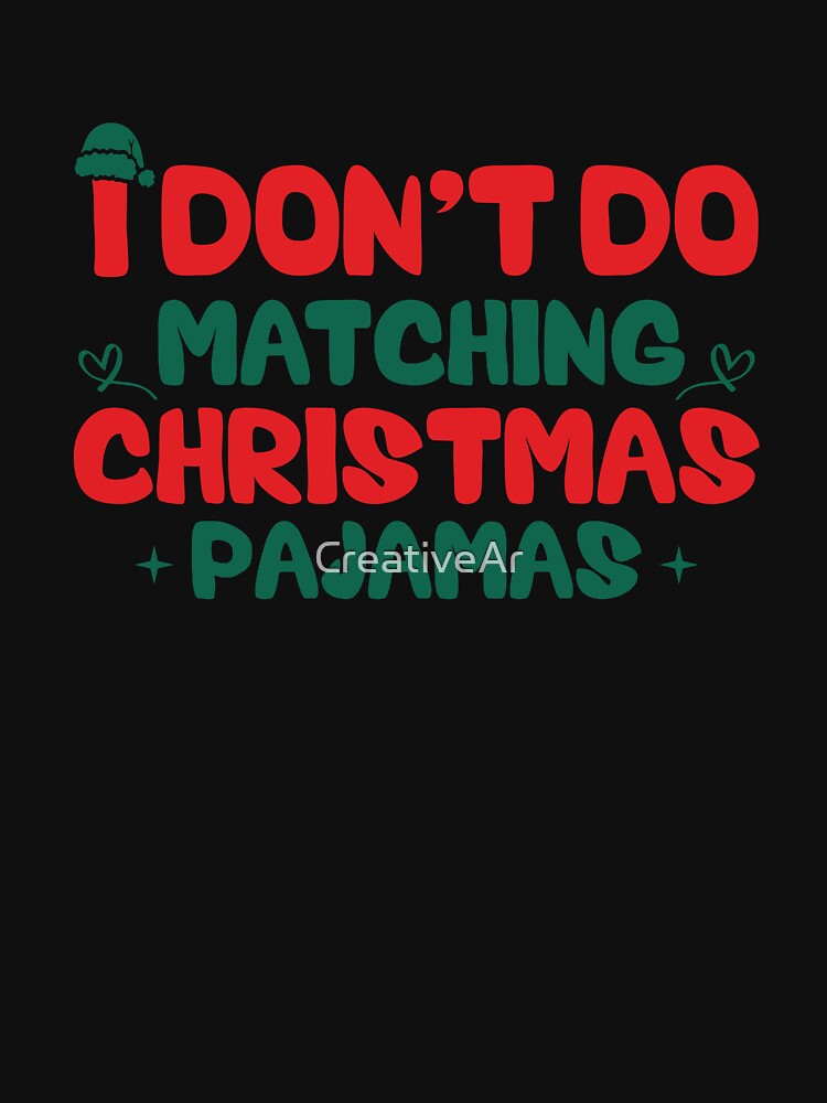 I Don't do Matching Christmas Pajamas Funny Christmas T-Shirt by CreativeAr