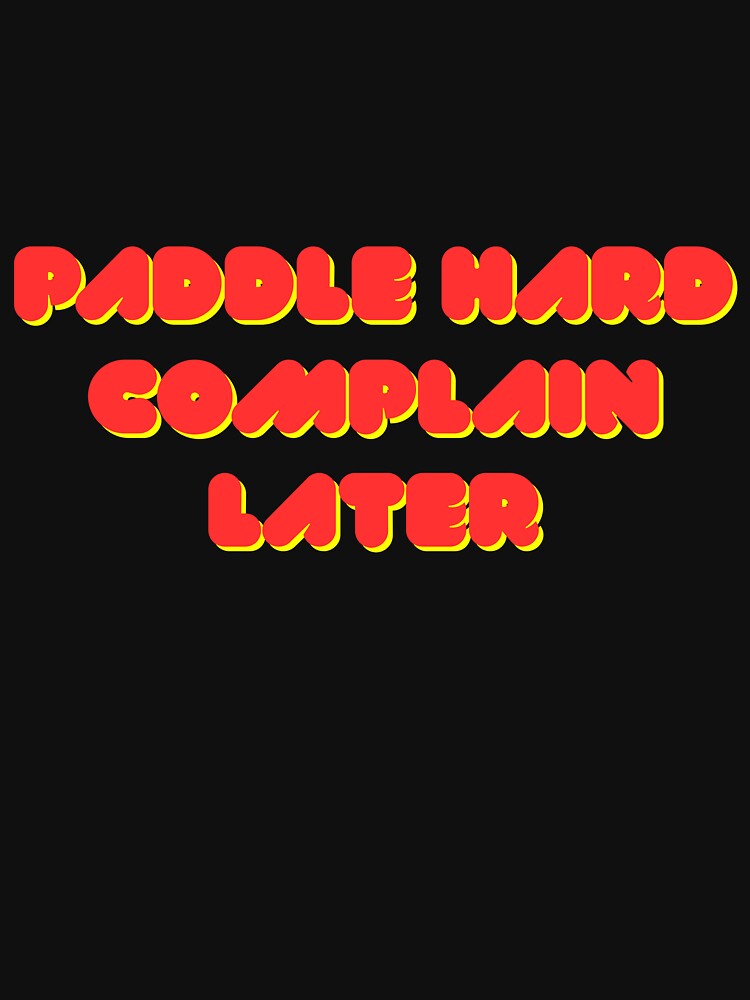 Paddle Hard Complain Later – Funny Kayaking Shirt | Kayak Humor Gift for Kayakers, Paddlers & Outdoor Adventure Lovers by Anasalseady