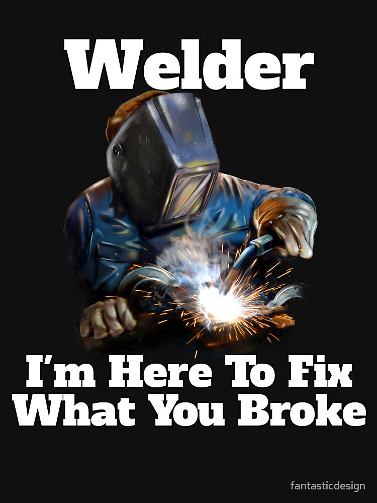 I'm Here To Fix What You Broke Occupation Welder Funny by fantasticdesign