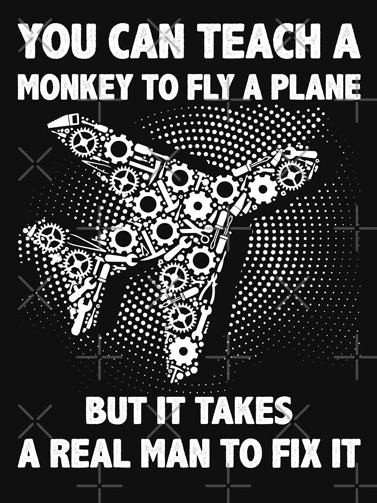 You Can Teach A Monkey To Fly A Plane But It Takes A Real Man To Fix It by mybegoniatee