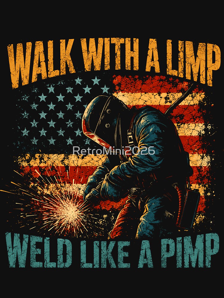 Walk With A Limp Weld Like A Pimp Welder American Patriot Tradesman by RetroMini2026