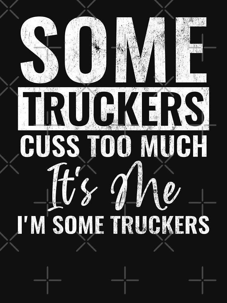 Some Truckers Cuss Too Much It's Me I'm Some Truckers Funny Trucker Trucking Gift by WYGSTORE