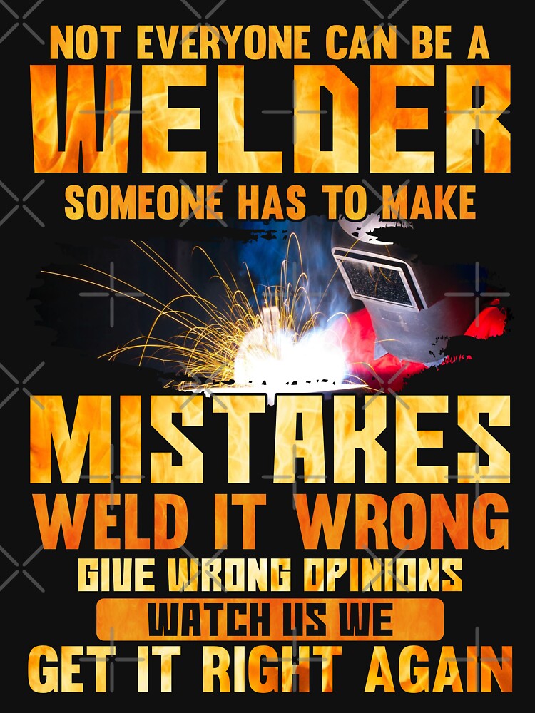 Not Everyone Can Be A Welder Someone Has To Make Mistakes Weld It Wrong.. by Tee Hub