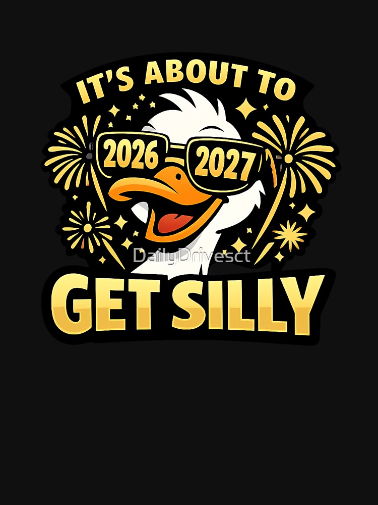 It’s About to Get Silly – Funny New Year Duck Shirt | 2026–2027 Party Tee | New Year Celebration T-Shirt by DailyDrivesct