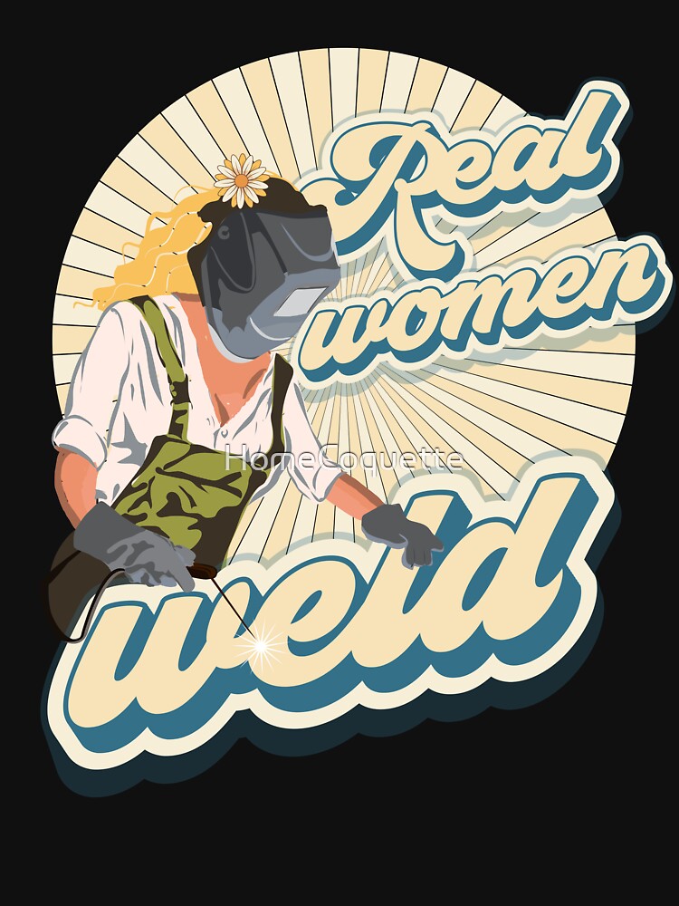 Funny sarcastic quote welder girl Real woman weld by HomeCoquette