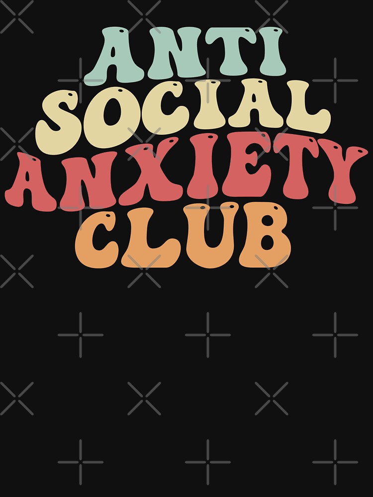Anti Social Social Anxiety Club by TeeStreet2