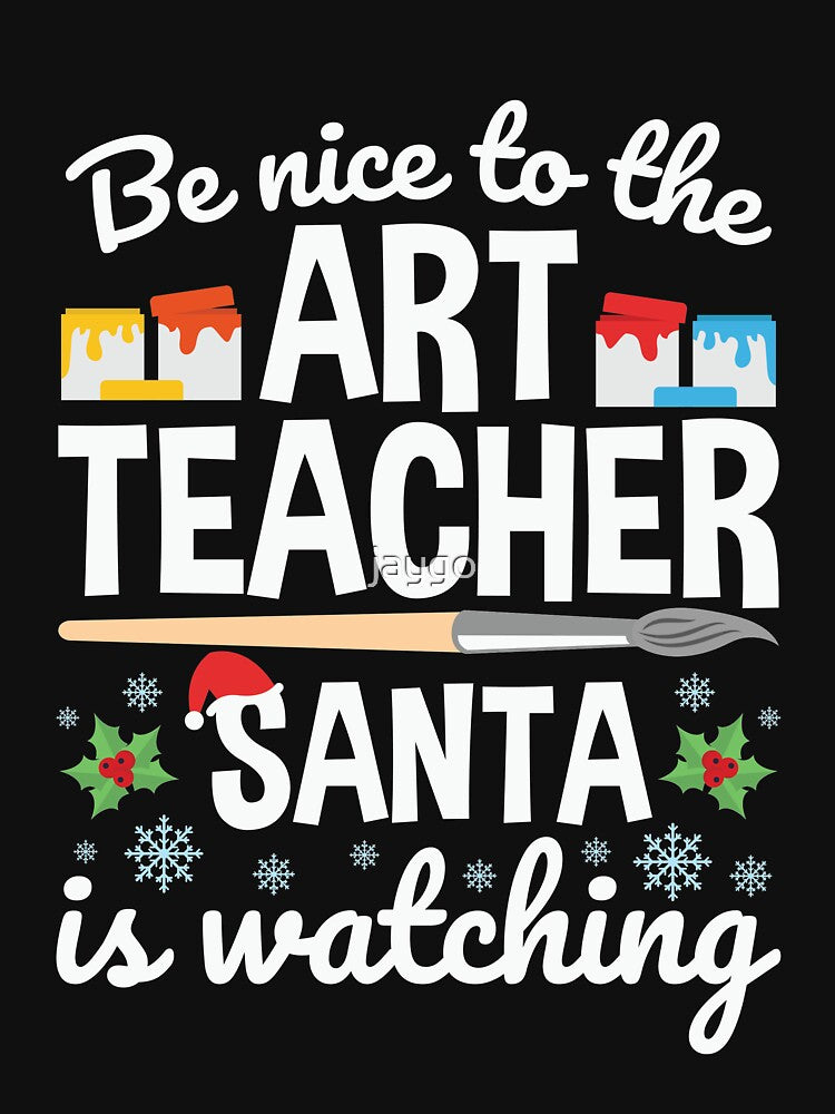Be Nice to the Art Teacher Santa is Watching by jaygo