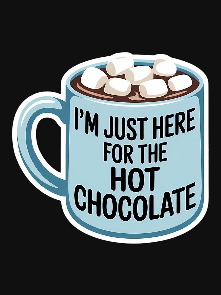 I'm Just Here For The Hot Chocolate Hot Cocoa Lover by HellD3vil-Art
