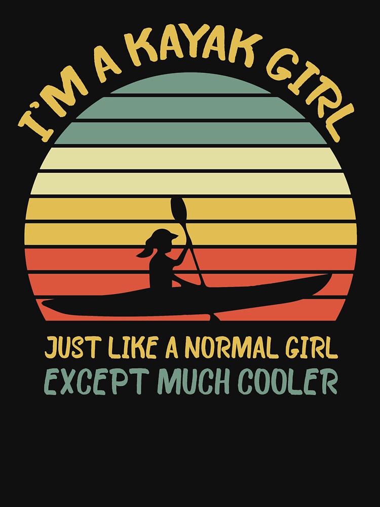 I'm A Kayak Girl Just Like A Normal Girl Except Much Cooler by Shop-collection