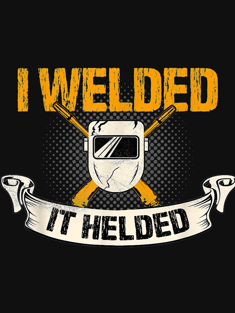 I Welded It Helded by GeniusDesignArt