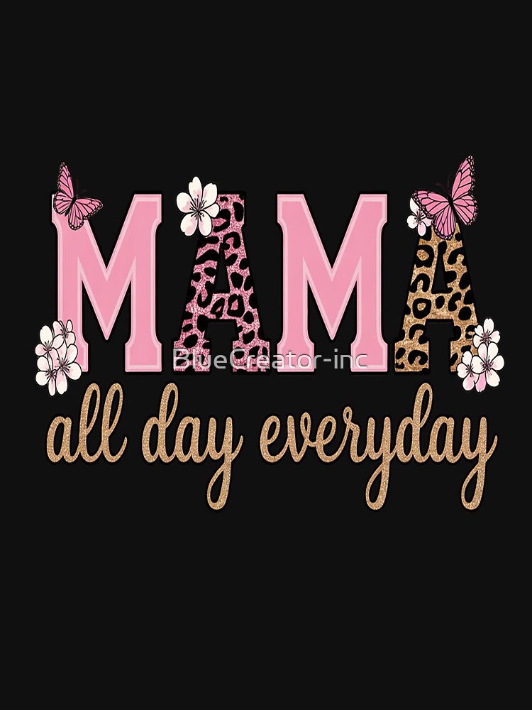 Mama All Day Every Day by BlueCreator-inc