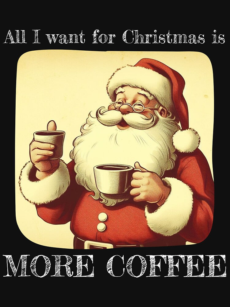 All I Want for Christmas is More Coffee by HeadTurningArt