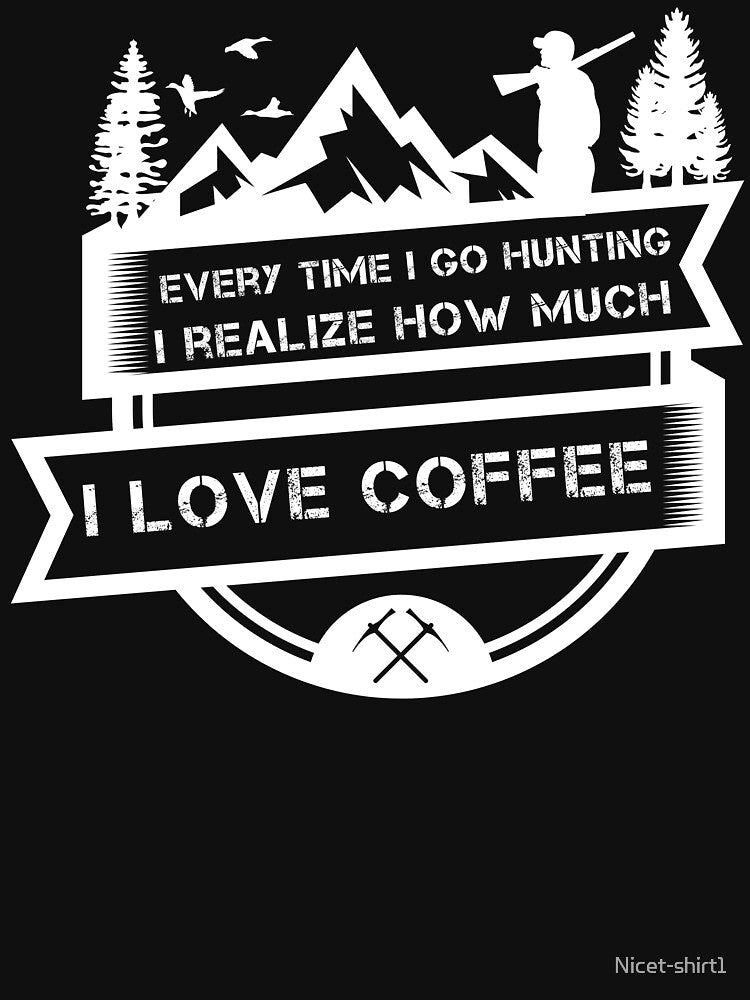 Every time I go hunting I realize how much I love coffee by Nicet-shirt1