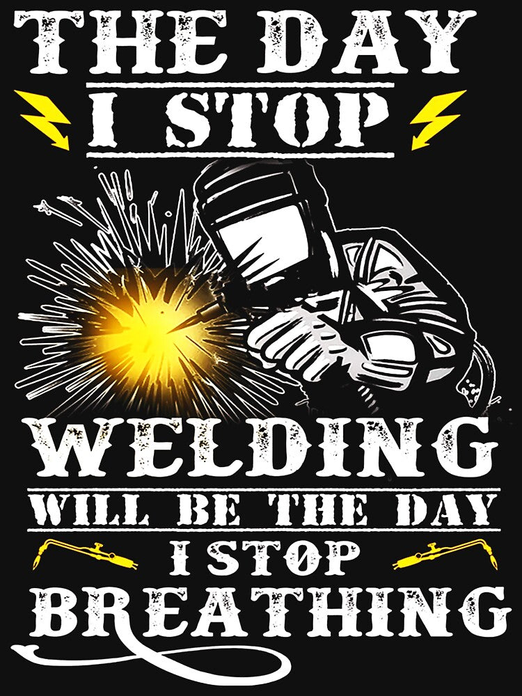 The Day I Stop Welding Will be the day i stop breathing by GeniusDesignArt