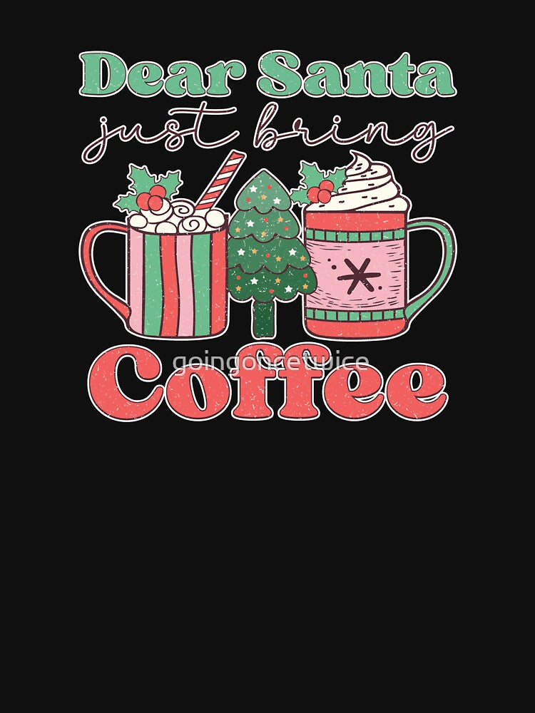 Dear Santa Just Bring Coffee by goingoncetwice