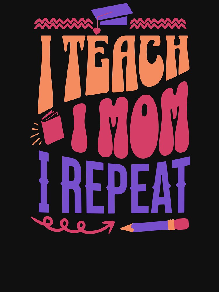I Teach. I Mom. I Repeat. Teacher Mom by DomTeesHaven