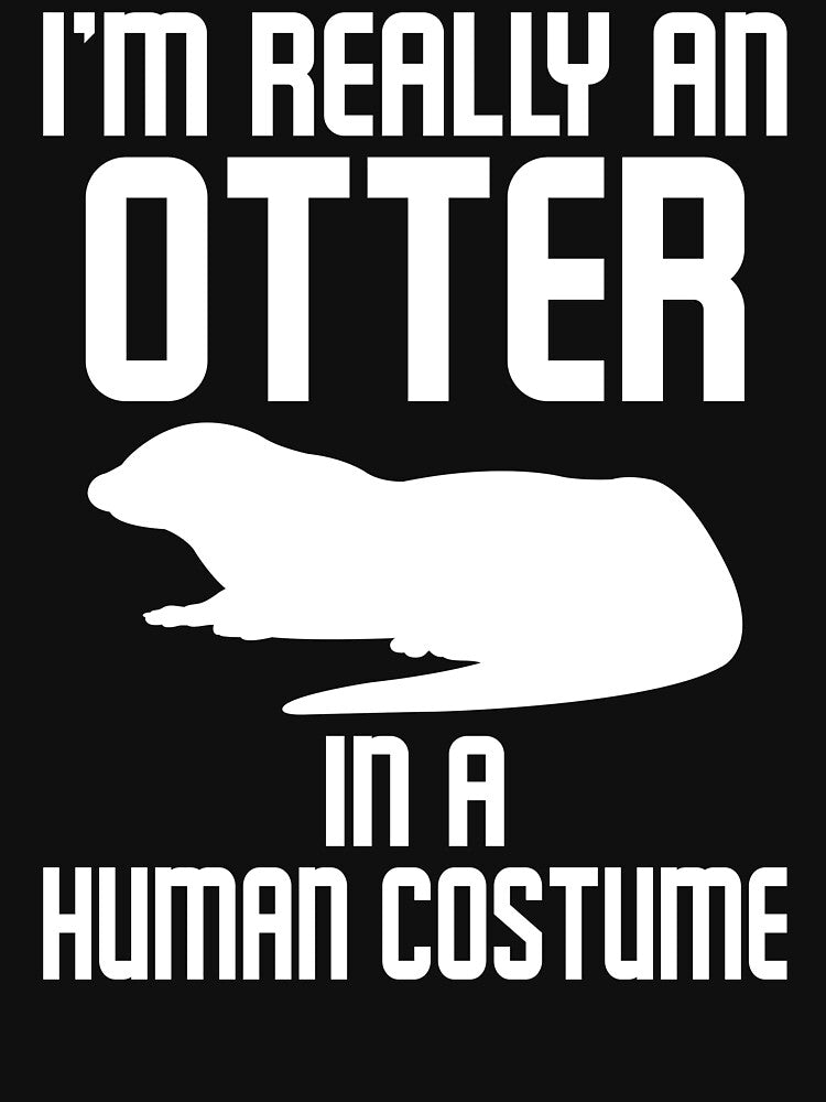 I'm Really An Otter In A Human Costume by TopDawgDesigns