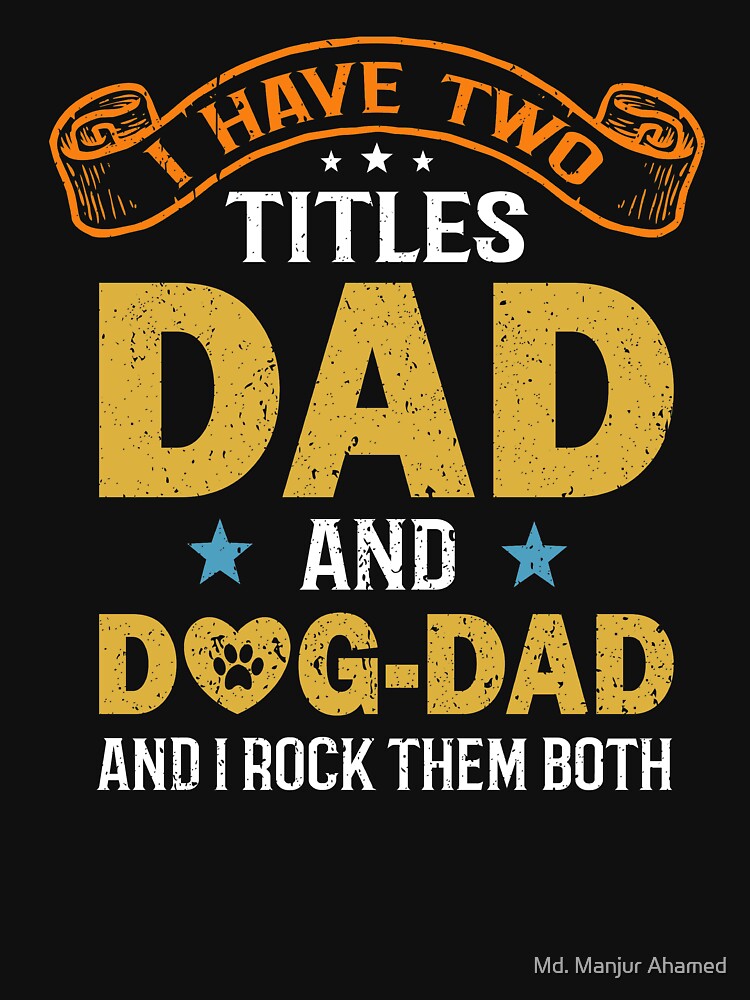 I Have Two Titles Dad And Dog Dad Funny Dog Paw Loving Papa Fathers Day by Md. Manjur Ahamed