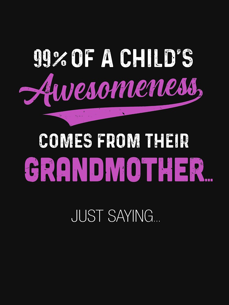 99% Of A Childs Awesomeness Comes From Their Grandmother by TimothyCoxShop