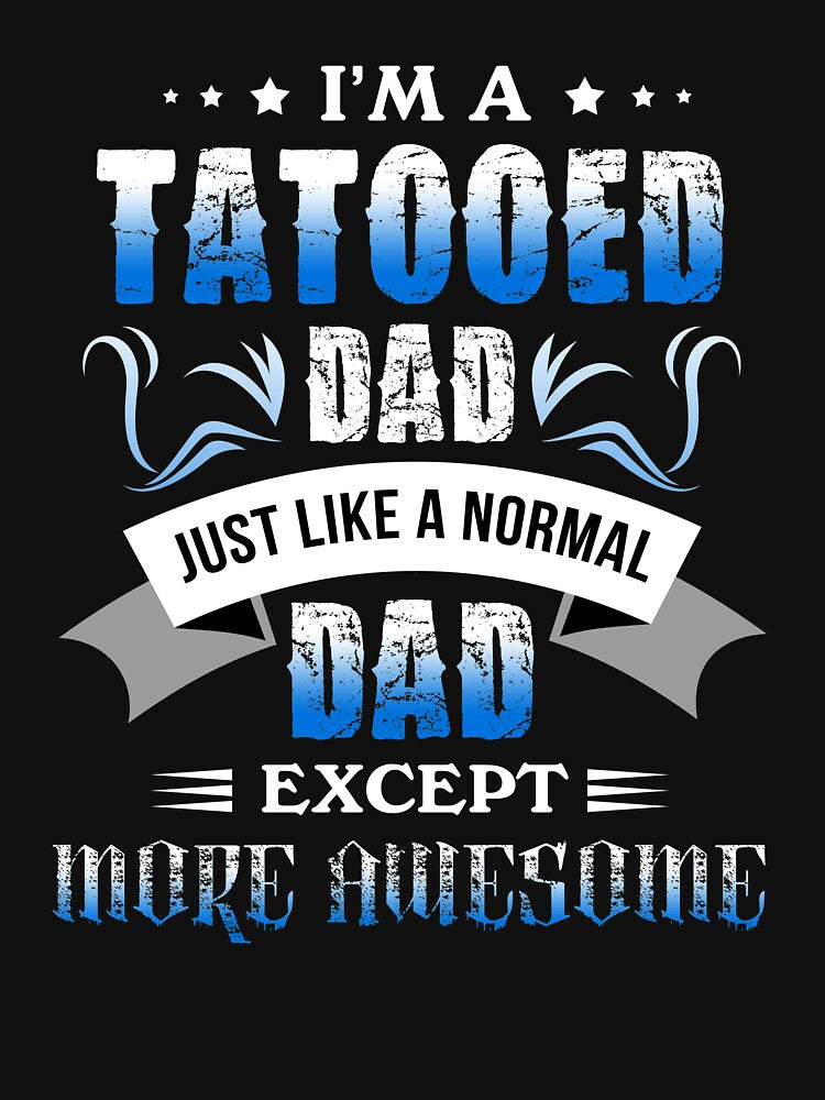 Gift For Father Tattooed Dad Like Normal More Awesome TShirt by chihai