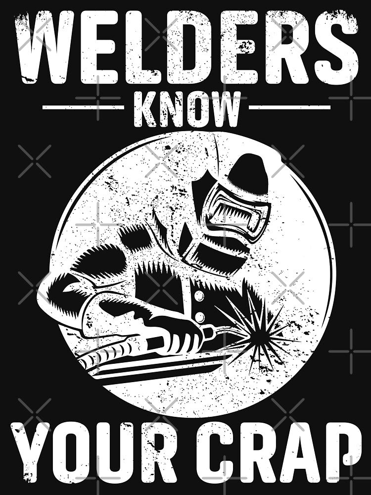 Welders Know Your Crap, Welding by Tee Hub