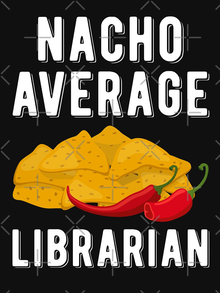 Nacho Average Librarian Funny Mexican Food Cinco De Mayo by WYGSTORE