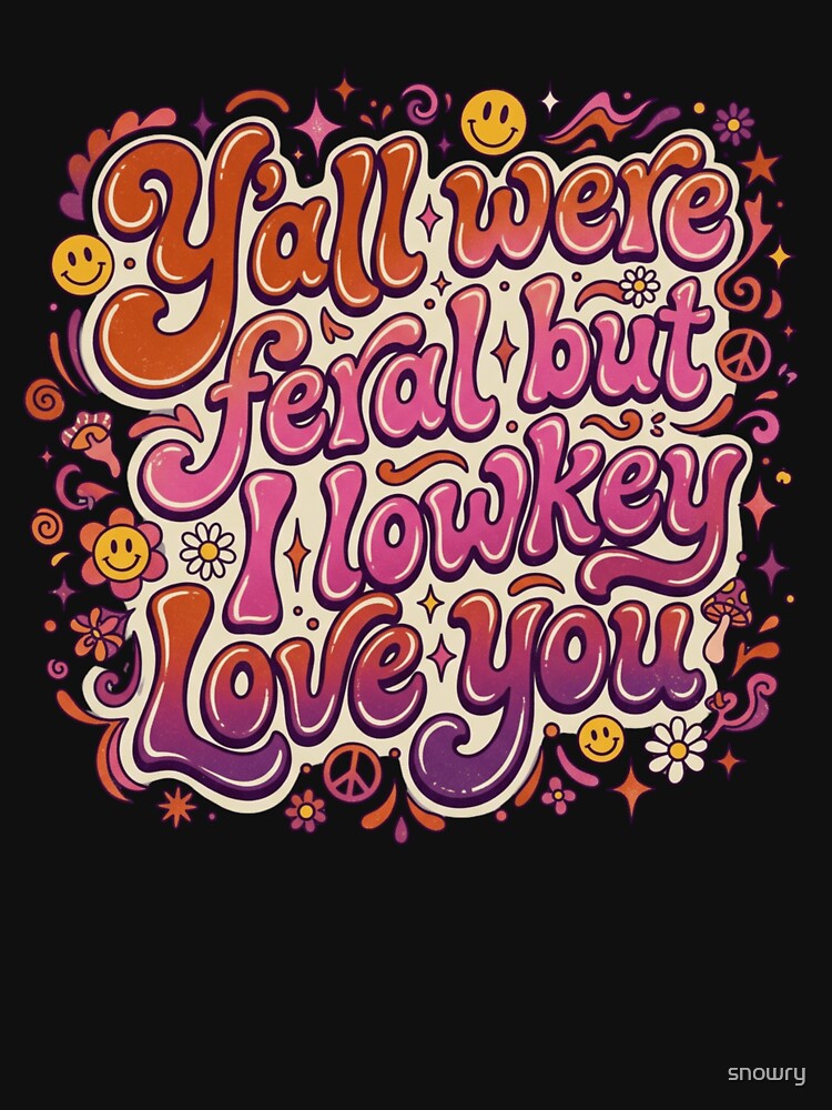 Y'all were feral but I lowkey Love you Groovy by snowry