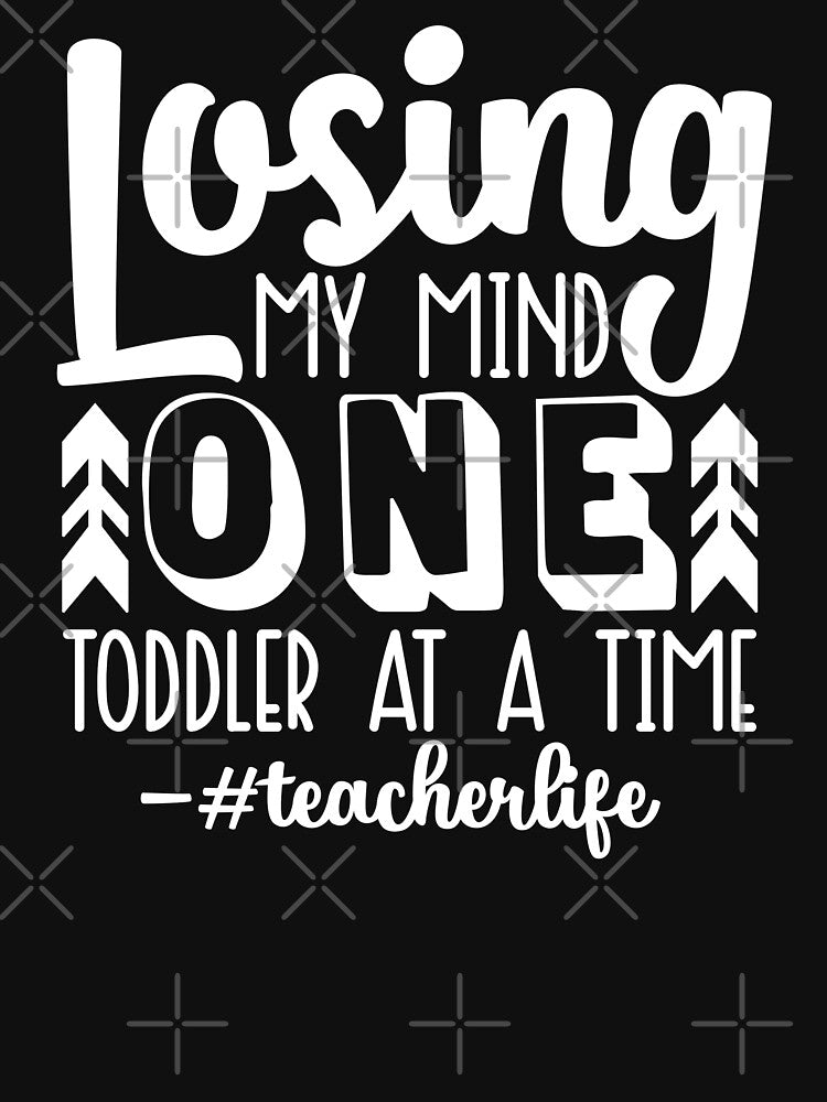 Losing My Mind One Toddler At A Time #teacherlife by starsdesigns