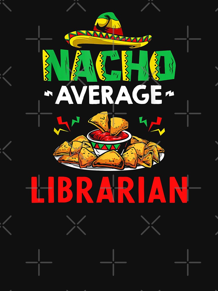 Nacho Average librarian Shirt, Funny librarian Shirt, Gift For librarian, Cinco De Mayo Shirt, librarian Christmas Fathers day Gift by xlnv